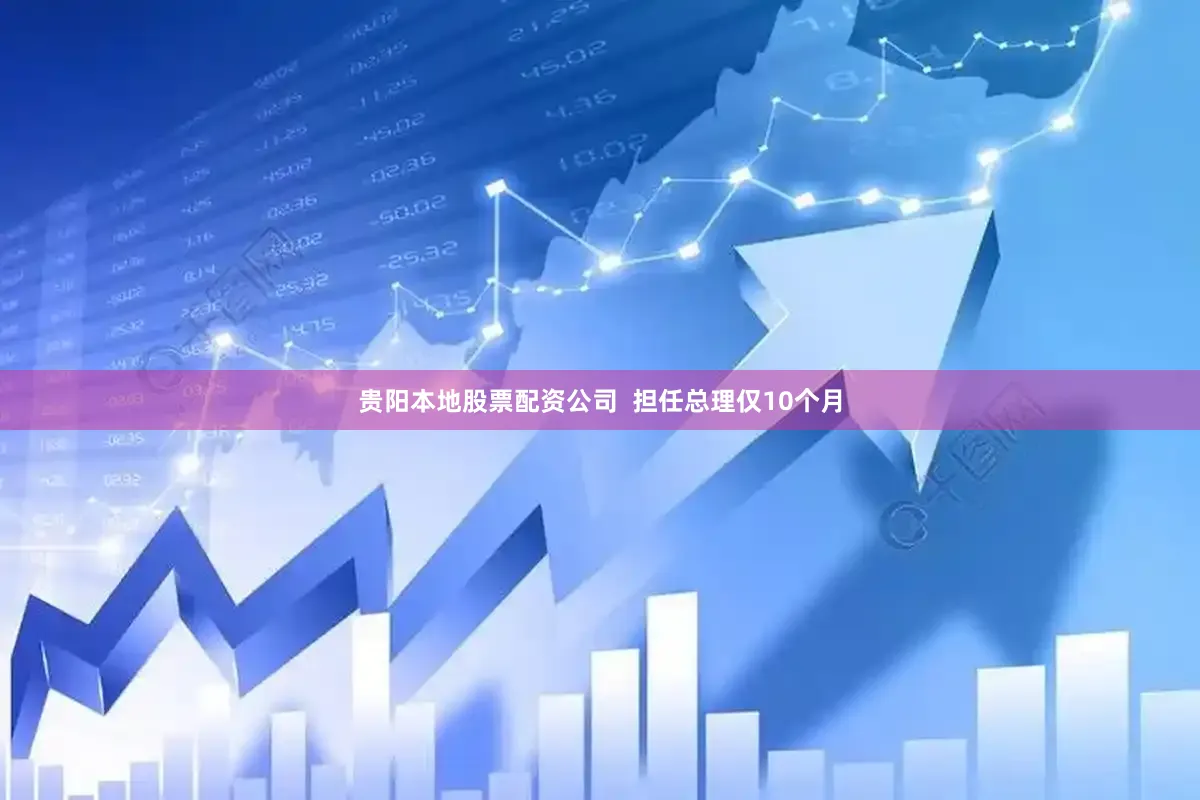 贵阳本地股票配资公司  担任总理仅10个月