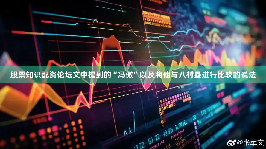 股票知识配资论坛文中提到的“冯傲”以及将他与八村塁进行比较的说法