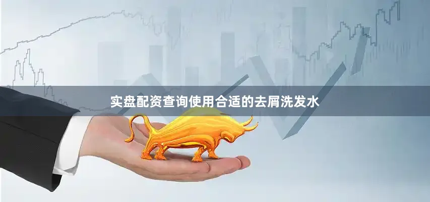 实盘配资查询使用合适的去屑洗发水